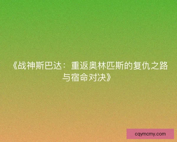 《战神斯巴达：重返奥林匹斯的复仇之路与宿命对决》
